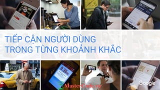 TIẾP CẬN NGƯỜI DÙNG
TRONG TỪNG KHOẢNH KHẮC
 