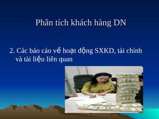 Phân tích khách hàng DN


2. Các báo cáo về hoạt động SXKD, tài chính
  và tài liệu liên quan
 