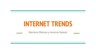 INTERNET TRENDS
Mariana Ollarves y Antonia Salazar
 