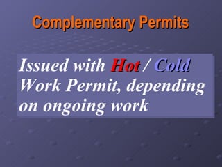 Complementary Permits Issued with  Hot  /  Cold  Work Permit, depending on ongoing work 
