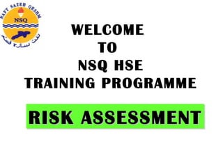 WELCOME  TO  NSQ HSE TRAINING PROGRAMME RISK ASSESSMENT 