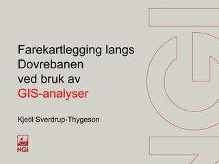 Farekartlegging langs
Dovrebanen
ved bruk av
GIS-analyser
Kjetil Sverdrup-Thygeson

 