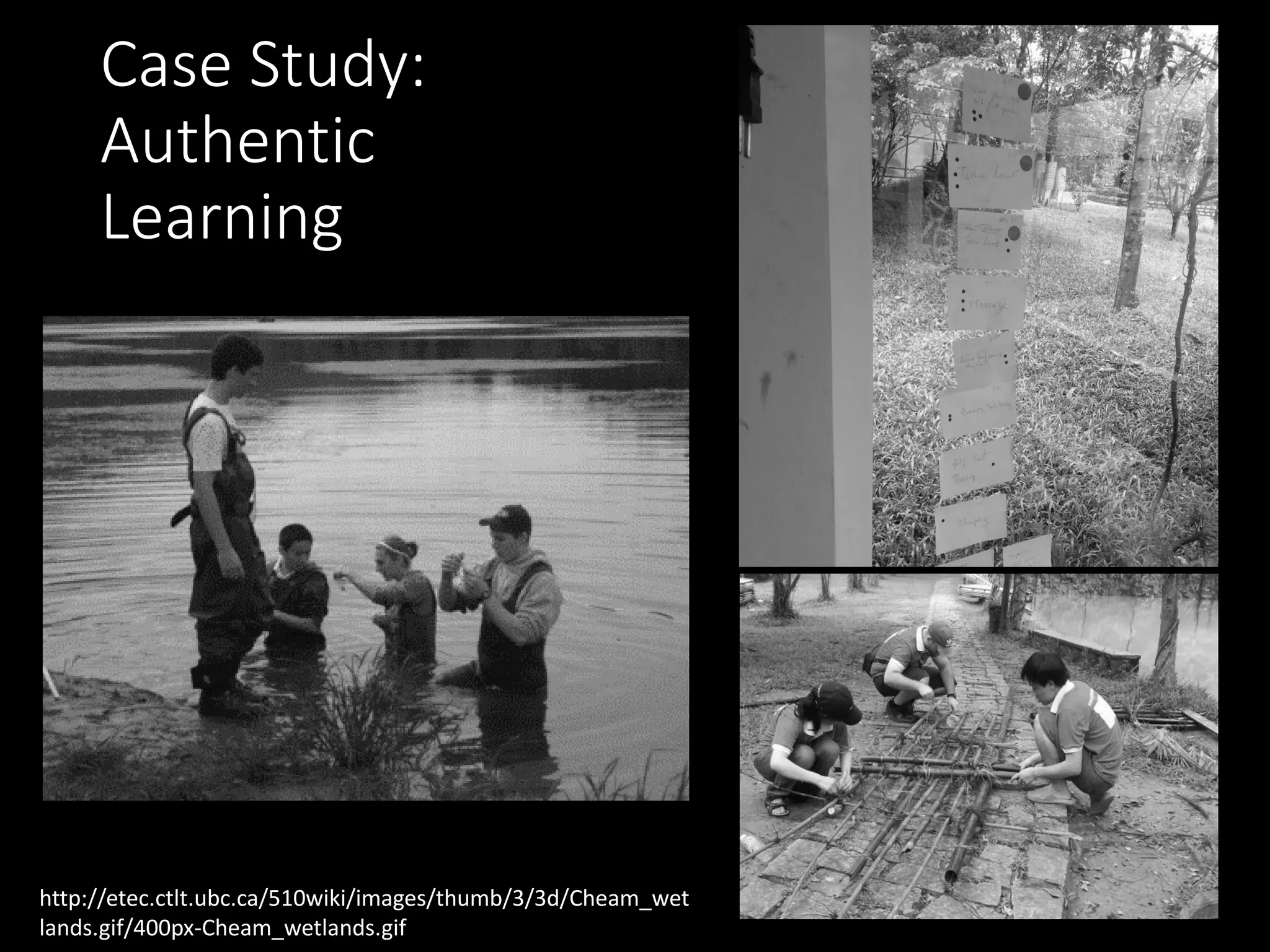 Case Study:
Authentic
Learning
http://etec.ctlt.ubc.ca/510wiki/images/thumb/3/3d/Cheam_wet
lands.gif/400px-Cheam_wetlands.gif
 