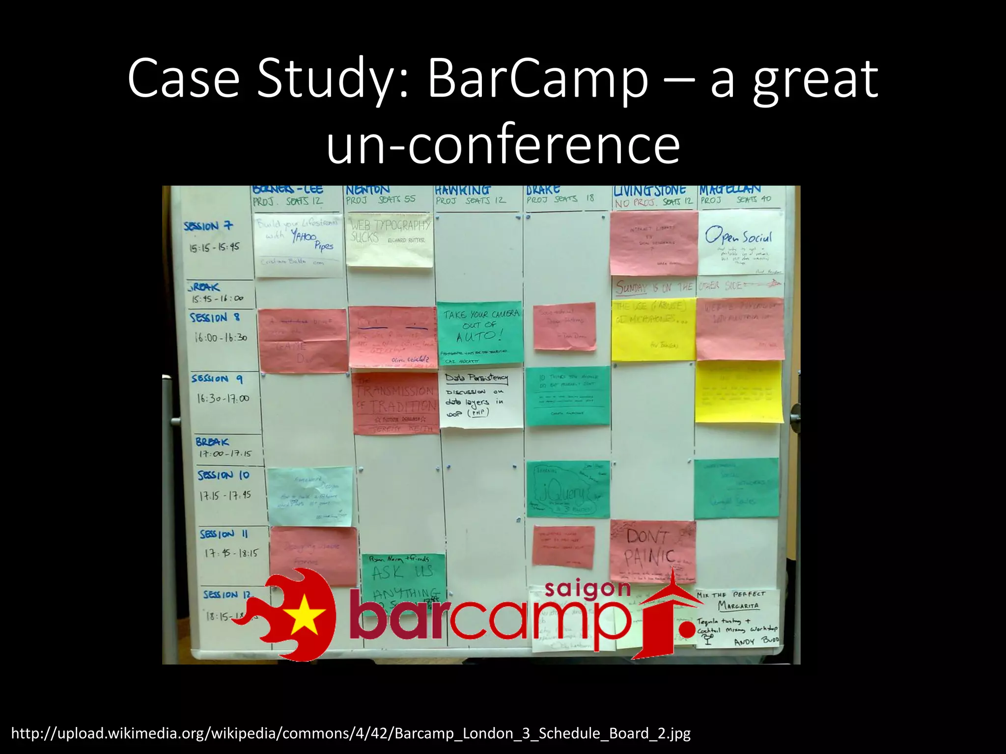 Case Study: BarCamp – a great
un-conference
http://upload.wikimedia.org/wikipedia/commons/4/42/Barcamp_London_3_Schedule_Board_2.jpg
 