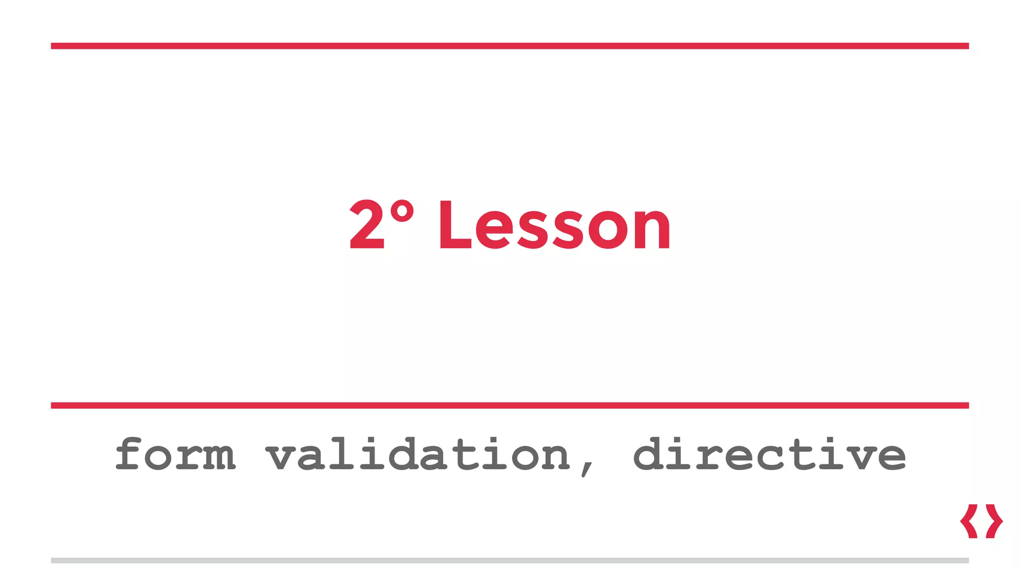 2° Lesson
form validation, directive
 