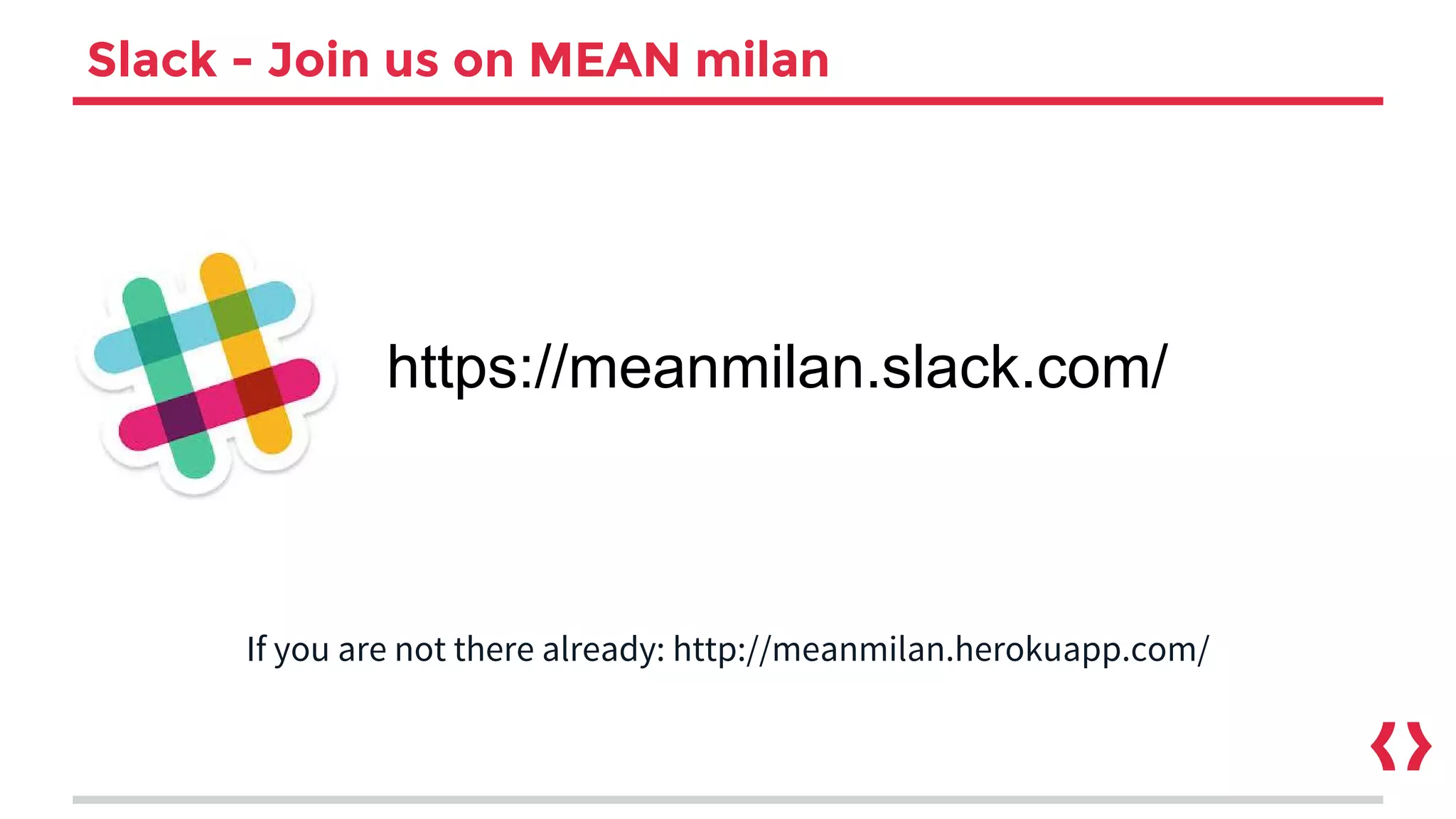 Slack - Join us on MEAN milan
If you are not there already: http://meanmilan.herokuapp.com/
https://meanmilan.slack.com/
 
