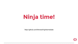 Ninja time!
https://github.com/linkmesrl/ngIntermediate
 
