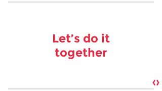 Let’s do it
together
 