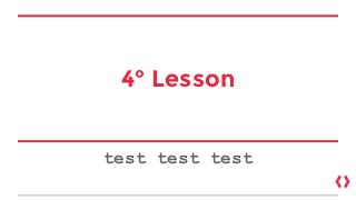 4° Lesson
test test test
 