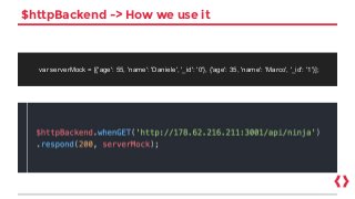 $httpBackend -> How we use it
var serverMock = [{'age': 55, 'name': 'Daniele', '_id': '0'}, {'age': 35, 'name': 'Marco', '_id': '1'}];
 
