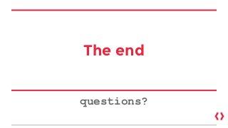 The end
questions?
 