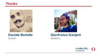 Thanks
Daniele Bertella
@_denb
Gianfranco Garipoli
@gianfra__
LinkMe SRL
@LinkMeSRL
 