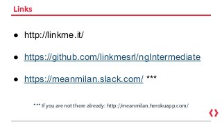 Links
*** If you are not there already: http://meanmilan.herokuapp.com/
● http://linkme.it/
● https://github.com/linkmesrl/ngIntermediate
● https://meanmilan.slack.com/ ***
 