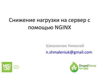 Снижение нагрузки на сервер с помощью  NGINX Шмаленюк Николай [email_address] 