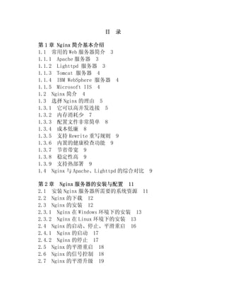 目   录

第 1 章 Nginx 简介基本介绍
1.1 常用的 Web 服务器简介 3
1.1.1 Apache 服务器 3
1.1.2 Lighttpd 服务器 3
1.1.3 Tomcat 服务器 4
1.1.4 IBM WebSphere 服务器 4
1.1.5 Microsoft IIS 4
1.2 Nginx 简介 4
1.3 选择 Nginx 的理由 5
1.3.1 它可以高并发连接 5
1.3.2 内存消耗少 7
1.3.3 配置文件非常简单 8
1.3.4 成本低廉 8
1.3.5 支持 Rewrite 重写规则 9
1.3.6 内置的健康检查功能 9
1.3.7 节省带宽 9
1.3.8 稳定性高 9
1.3.9 支持热部署 9
1.4 Nginx 与 Apache、Lighttpd 的综合对比   9

第 2 章 Nginx 服务器的安装与配置 11
2.1 安装 Nginx 服务器所需要的系统资源 11
2.2 Nginx 的下载 12
2.3 Nginx 的安装 12
2.3.1 Nginx 在 Windows 环境下的安装 13
2.3.2 Nginx 在 Linux 环境下的安装 13
2.4 Nginx 的启动、停止、平滑重启 16
2.4.1 Nginx 的启动 17
2.4.2 Nginx 的停止 17
2.5 Nginx 的平滑重启 18
2.6 Nginx 的信号控制 18
2.7 Nginx 的平滑升级 19
 