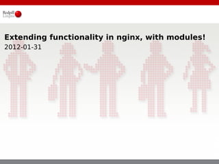 Extending functionality in nginx, with modules!
2012-01-31
 