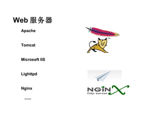 Web 服务器
 Apache


 Tomcat


 Microsoft IIS


 Lighttpd


 Nginx

  ......
 