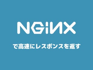 まとめ
• Nginxを導入することによる期待効果は
– 数百・数千という大量の同時接続を
処理することが可能
– これらの接続に対して高速にレスポンスを
返すことが可能
– ランニングコストの削減、アクセス数の増加、
コンバージョンの増加を実現
 