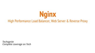 Nginx
High Performance Load Balancer, Web Server & Reverse Proxy
Techognite
Complete coverage on Tech
 