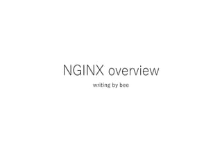 NGINX overview
writing by bee
 