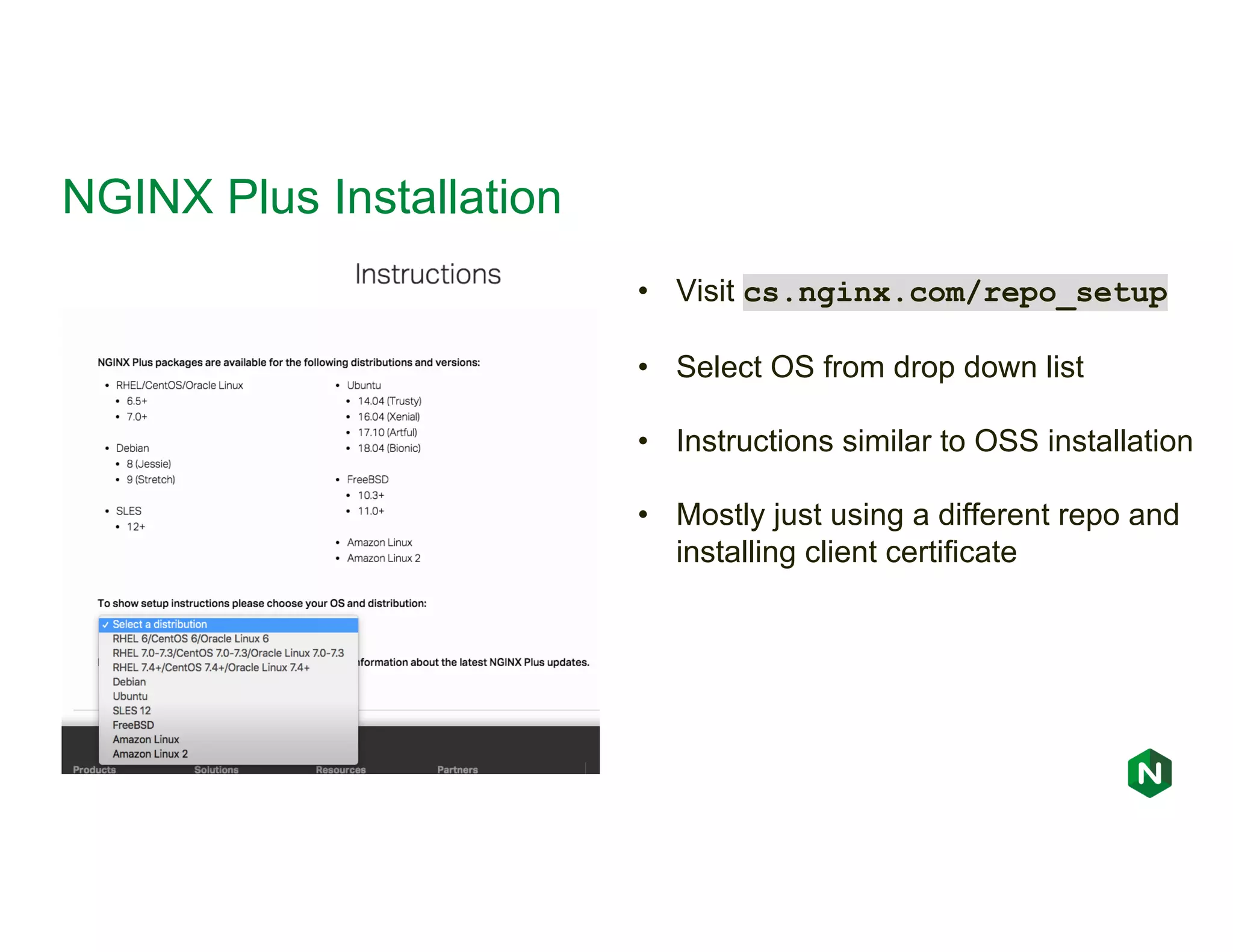 NGINX Plus Installation • Visit cs.nginx.com/repo_setup • Select OS from drop down list • Instructions similar to OSS installation • Mostly just using a different repo and installing client certificate 
