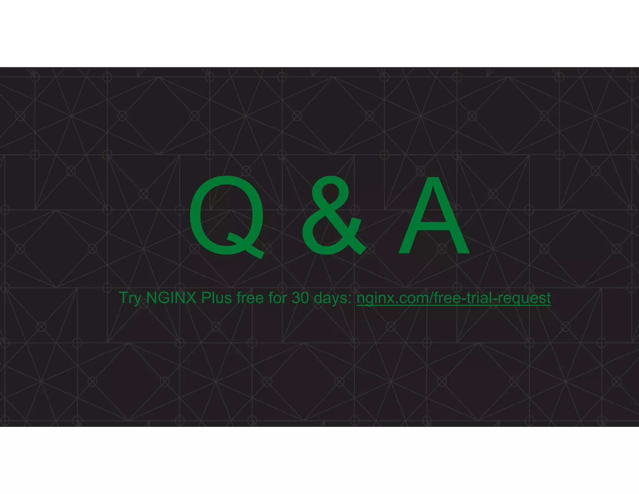 Q & ATry NGINX Plus free for 30 days: nginx.com/free-trial-request 