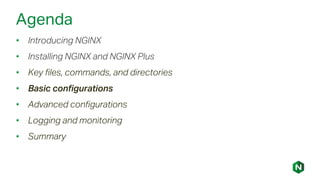 Agenda
• Introducing NGINX
• Installing NGINX and NGINX Plus
• Key files, commands, and directories
• Basic configurations
• Advanced configurations
• Logging and monitoring
• Summary
 