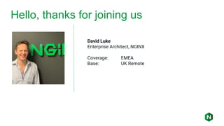 David Luke
Enterprise Architect, NGINX
Coverage: EMEA
Base: UK Remote
Hello, thanks for joining us
 