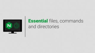 nginx.com
Essential files, commands
and directories
 