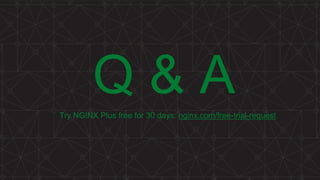 Q & ATry NGINX Plus free for 30 days: nginx.com/free-trial-request
 