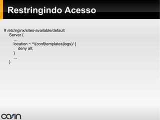 Configurando o PHP-FPM # /etc/php5/fpm/pool.d/www.conf … listen = 127.0.0.1:9000 … user = www-data group = www-data … pm = dynamic pm.max_children = 15 pm.start_servers = 2 … # /etc/nginx/sites-available/default server {   …   location ~ \.php$ {   fastcgi_pass  127.0.0.1:9000;   fastcgi_index  index.php;    fastcgi_param  SCRIPT_FILENAME  /var/www$fastcgi_script_name;    include  fastcgi_params;    }   … } 