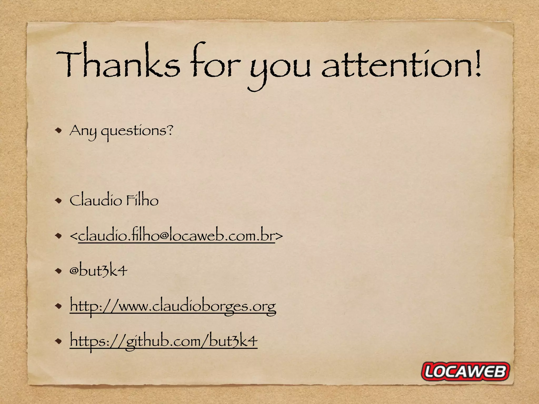 Thanks for you attention! Any questions? Claudio Filho <claudio.ﬁlho@locaweb.com.br> @but3k4 http://www.claudioborges.org https://github.com/but3k4 