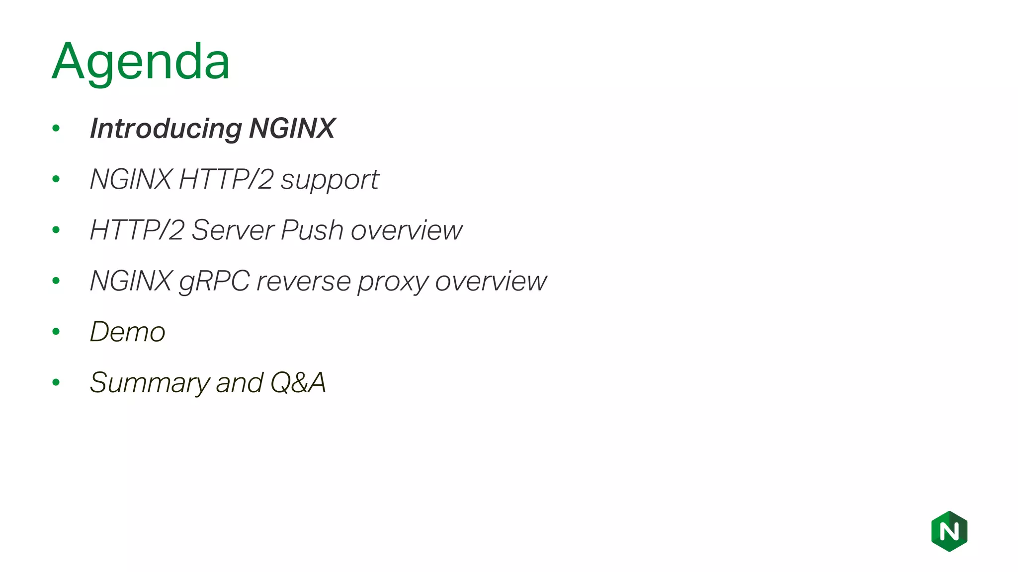 Agenda
• Introducing NGINX
• NGINX HTTP/2 support
• HTTP/2 Server Push overview
• NGINX gRPC reverse proxy overview
• Demo
• Summary and Q&A
 