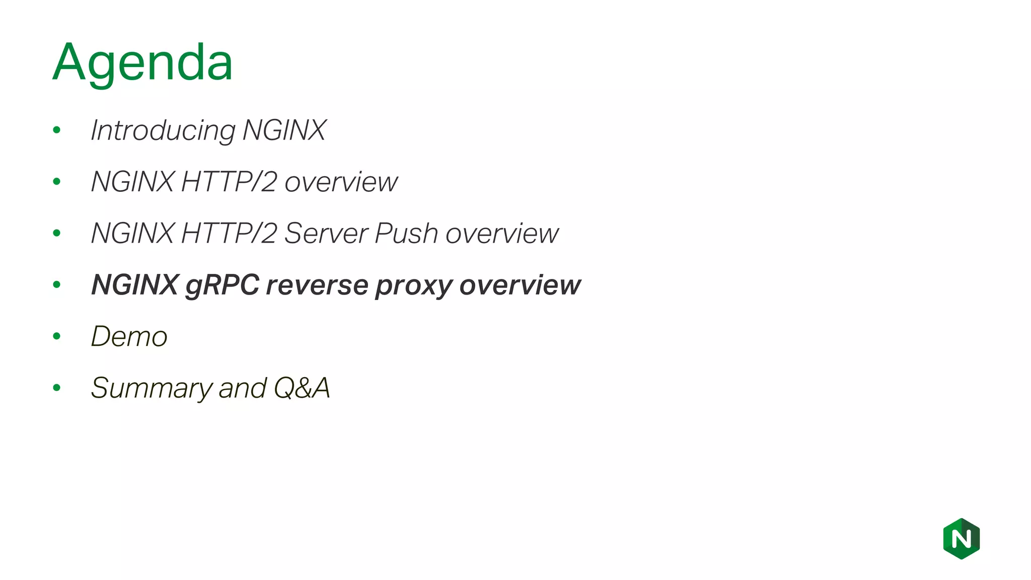 Agenda
• Introducing NGINX
• NGINX HTTP/2 overview
• NGINX HTTP/2 Server Push overview
• NGINX gRPC reverse proxy overview
• Demo
• Summary and Q&A
 