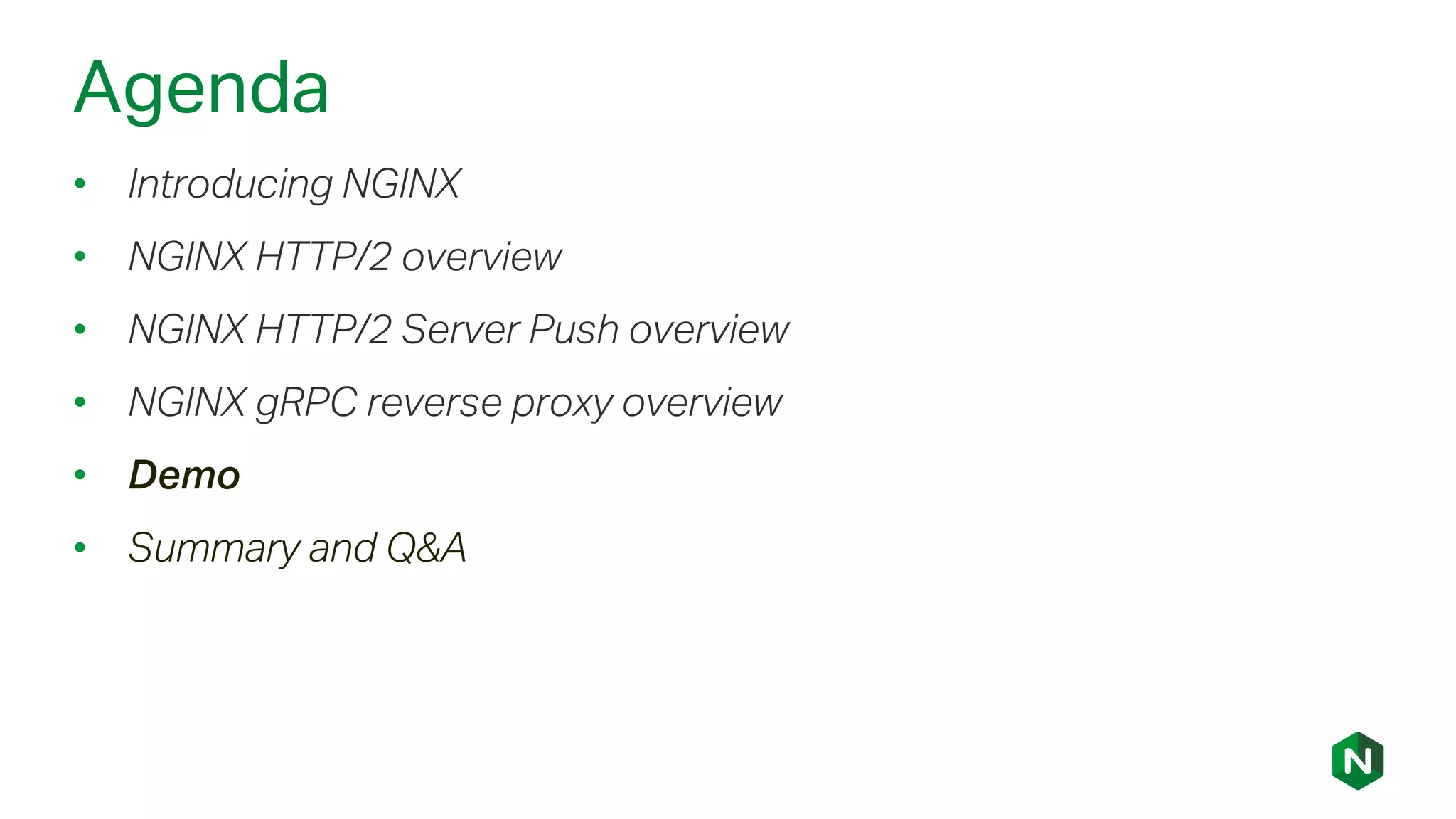 Agenda
• Introducing NGINX
• NGINX HTTP/2 overview
• NGINX HTTP/2 Server Push overview
• NGINX gRPC reverse proxy overview
• Demo
• Summary and Q&A
 