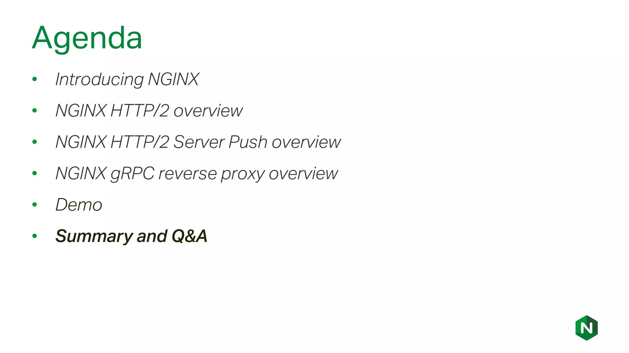 Agenda
• Introducing NGINX
• NGINX HTTP/2 overview
• NGINX HTTP/2 Server Push overview
• NGINX gRPC reverse proxy overview
• Demo
• Summary and Q&A
 