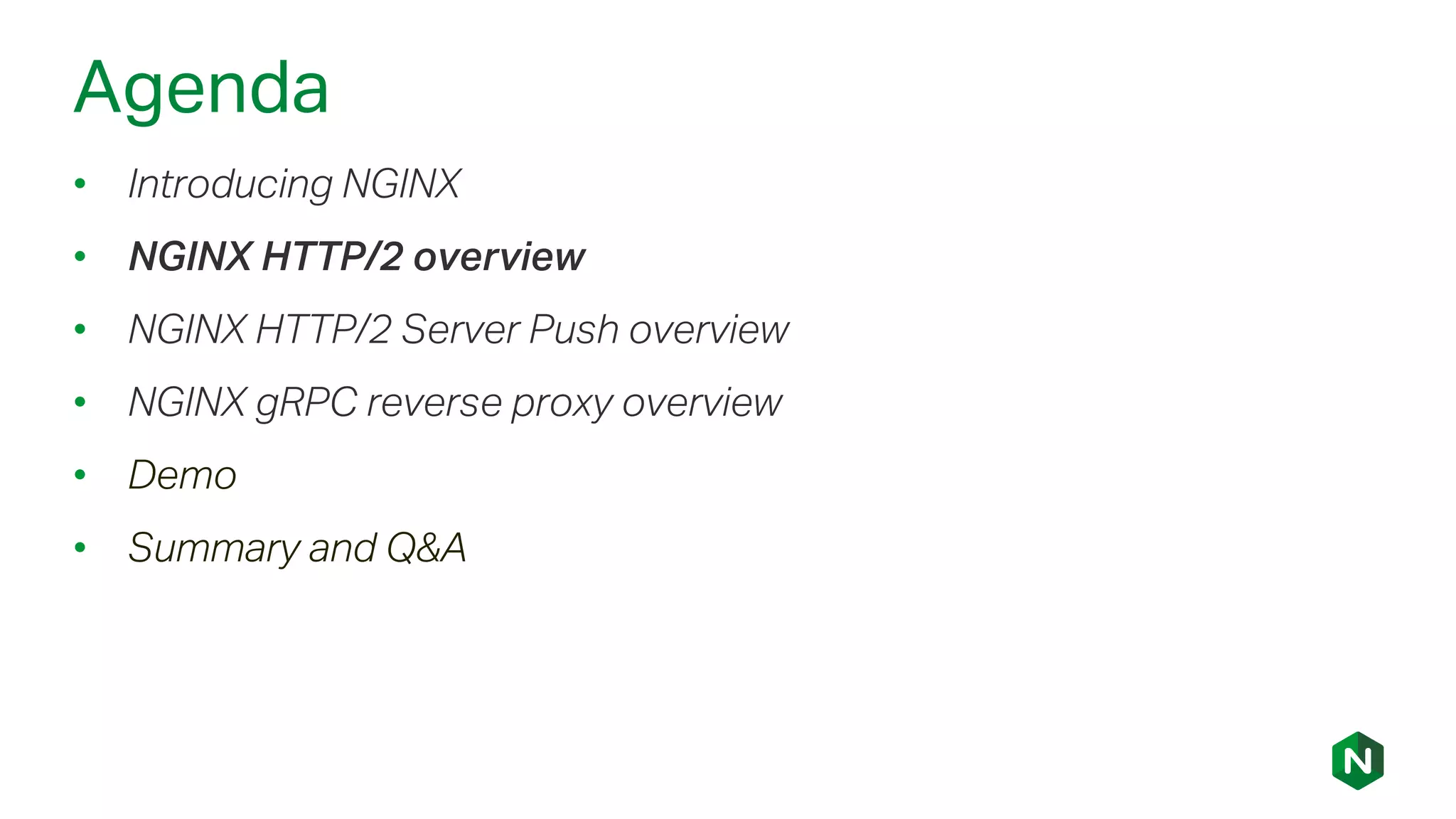 Agenda
• Introducing NGINX
• NGINX HTTP/2 overview
• NGINX HTTP/2 Server Push overview
• NGINX gRPC reverse proxy overview
• Demo
• Summary and Q&A
 