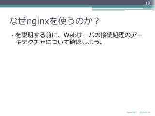 なぜnginxを使うのか？
•  を説明する前に、Webサーバの接続処理理のアー
キテクチャについて確認しよう。
2013-‐‑‒05-‐‑‒18nginxの紹介
19
 