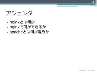 アジェンダ
•  nginxとは何か
•  nginxで何ができるか
•  apacheとは何が違うか
3
2013-‐‑‒05-‐‑‒18nginxの紹介
 