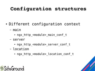 Configuration structuresConfiguration structures
● Different configuration context
– main
● ngx_http_<module>_main_conf_t
– server
● ngx_http_<module>_server_conf_t
– location
● ngx_http_<module>_location_conf_t
 