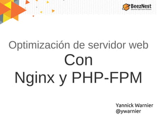 Optimización de servidor web
Con
Nginx y PHP-FPM
Yannick Warnier
@ywarnier
 