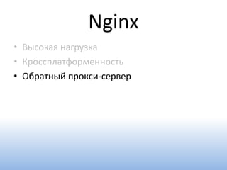 Nginx
• Высокая нагрузка
• Кроссплатформенность
• Обратный прокси-сервер
 