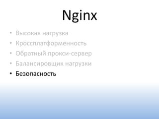 Nginx
•   Высокая нагрузка
•   Кроссплатформенность
•   Обратный прокси-сервер
•   Балансировщик нагрузки
•   Безопасность
 
