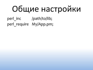 Общие настройки
perl_inc     /path/to/lib;
perl_require My/App.pm;
 