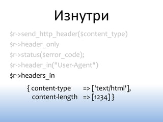 Изнутри
$r->send_http_header($content_type)
$r->header_only
$r->status($error_code);
$r->header_in("User-Agent")
$r->headers_in
     { content-type   => ['text/html'],
       content-length => [1234] }
 