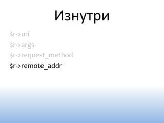 Изнутри
$r->uri
$r->args
$r->request_method
$r->remote_addr
 
