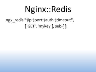 Nginx::Redis
ngx_redis "$ip:$port:$auth:$timeout",
          ['GET', 'mykey'], sub { };
 