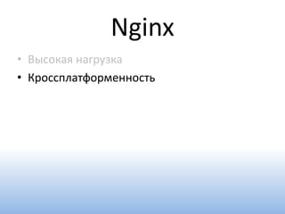 Nginx
• Высокая нагрузка
• Кроссплатформенность
 