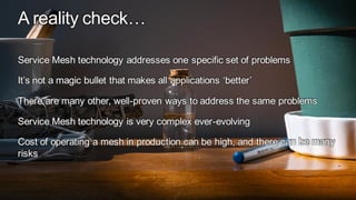 | ©2020 F535
A reality check…
Service Mesh technology addresses one specific set of problems
It’s not a magic bullet that ...