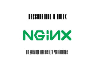 Descobrindo o Nginx



Um servidor web de alta performance
 